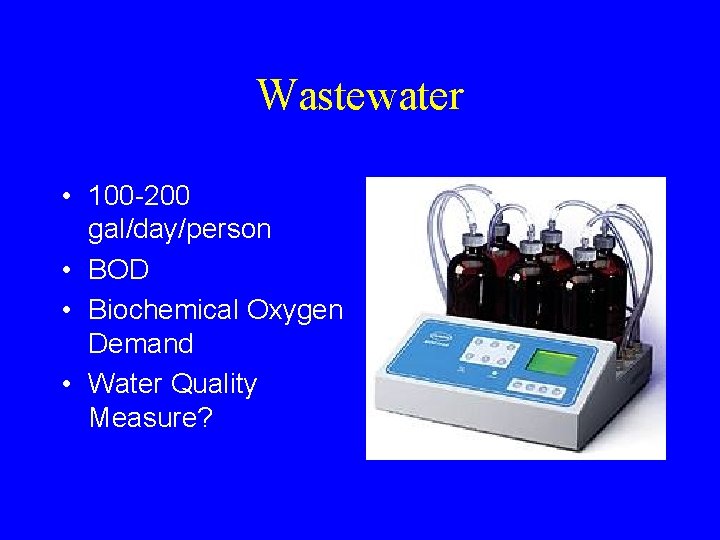 Wastewater • 100 -200 gal/day/person • BOD • Biochemical Oxygen Demand • Water Quality