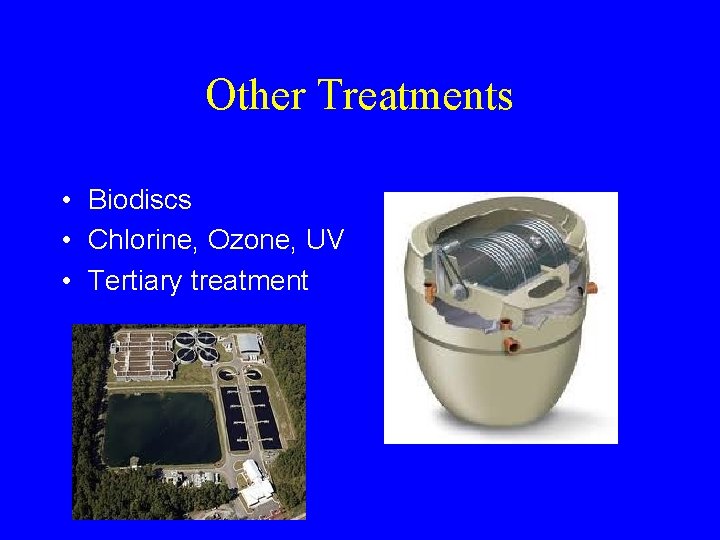 Other Treatments • Biodiscs • Chlorine, Ozone, UV • Tertiary treatment 