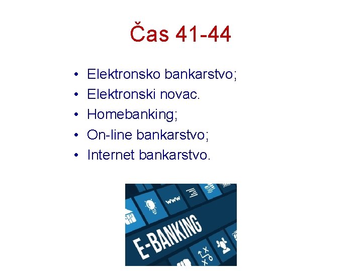 Čas 41 -44 • • • Elektronsko bankarstvo; Elektronski novac. Homebanking; On-line bankarstvo; Internet