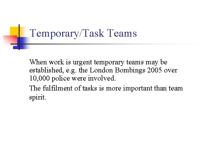 Temporary/Task Teams When work is urgent temporary teams may be established, e. g. the