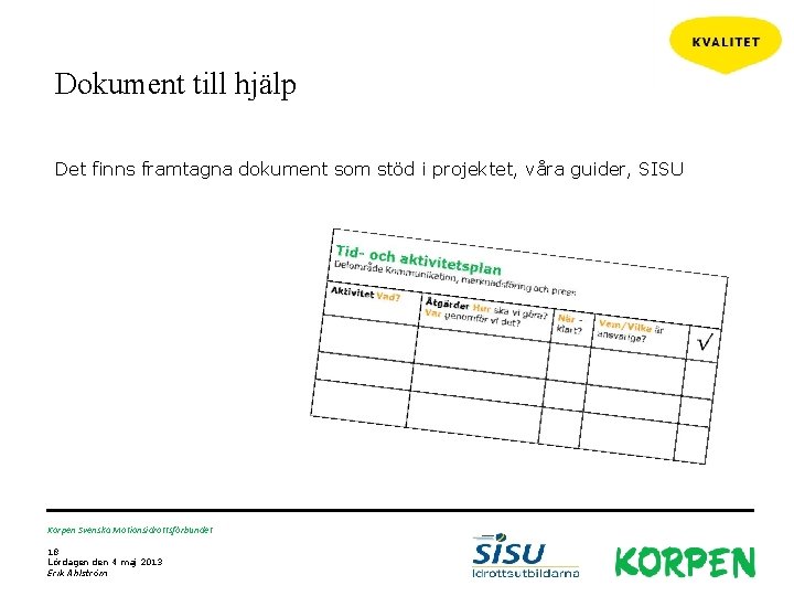 Dokument till hjälp Det finns framtagna dokument som stöd i projektet, våra guider, SISU