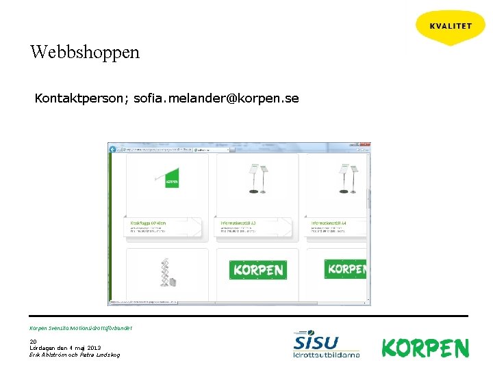 Webbshoppen Kontaktperson; sofia. melander@korpen. se Korpen Svenska Motionsidrottsförbundet 20 Lördagen den 4 maj 2013