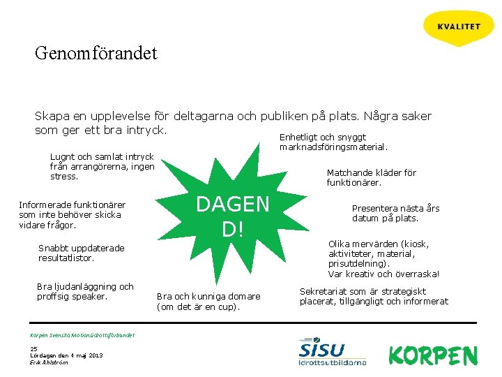 Genomförandet Skapa en upplevelse för deltagarna och publiken på plats. Några saker som ger