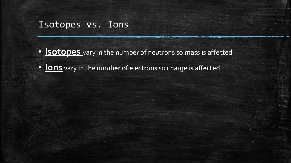 Isotopes vs. Ions ▪ Isotopes vary in the number of neutrons so mass is