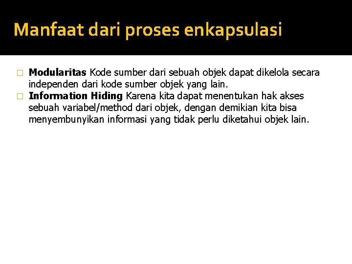Manfaat dari proses enkapsulasi Modularitas Kode sumber dari sebuah objek dapat dikelola secara independen