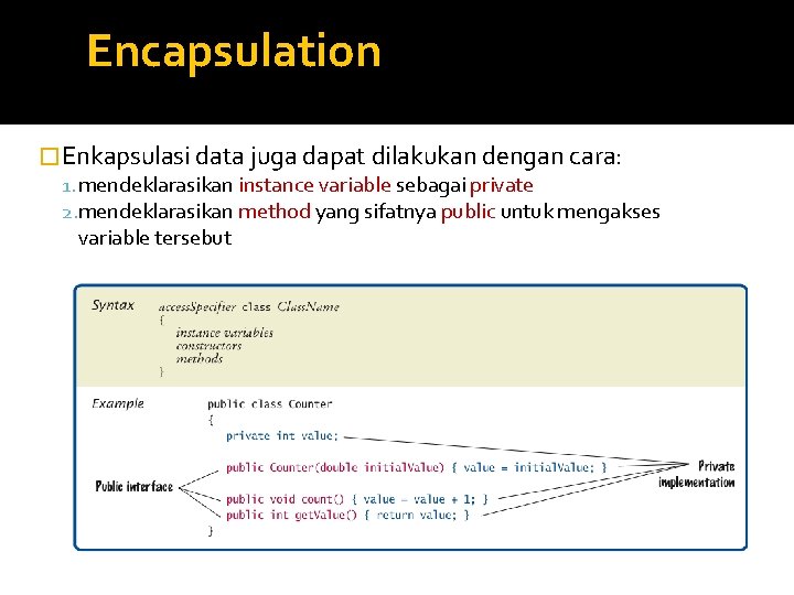 Encapsulation � Enkapsulasi data juga dapat dilakukan dengan cara: 1. mendeklarasikan instance variable sebagai