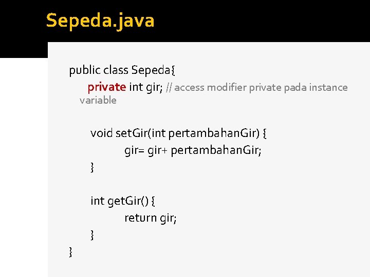 Sepeda. java public class Sepeda{ private int gir; // access modifier private pada instance