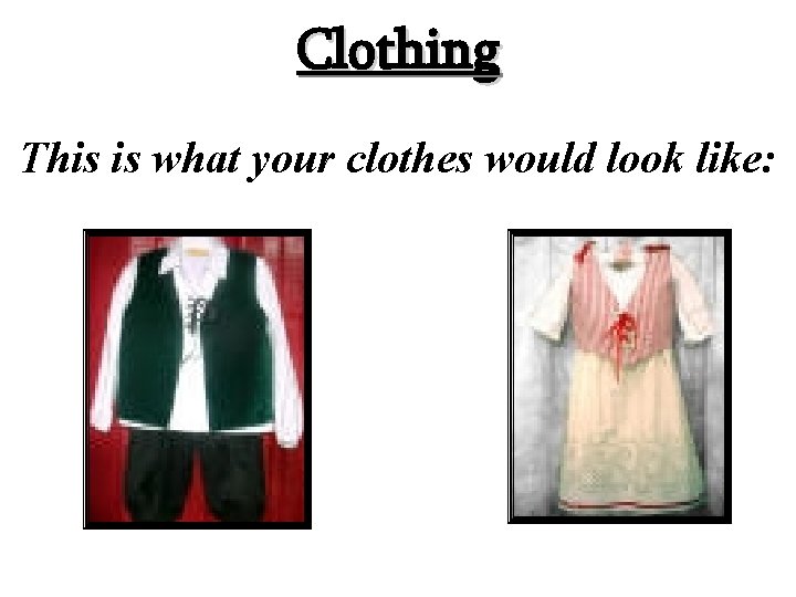 Clothing This is what your clothes would look like: 