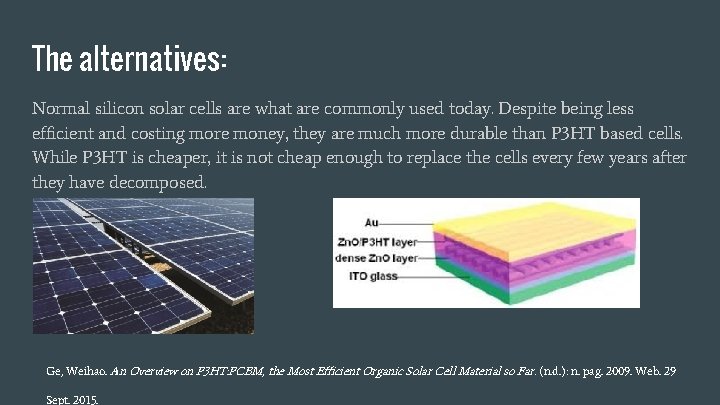 The alternatives: Normal silicon solar cells are what are commonly used today. Despite being