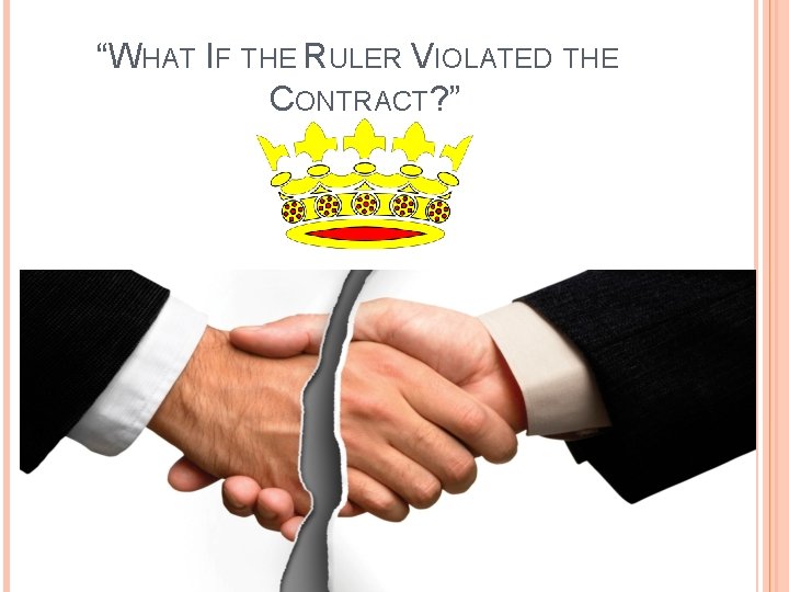 “WHAT IF THE RULER VIOLATED THE CONTRACT? ” 