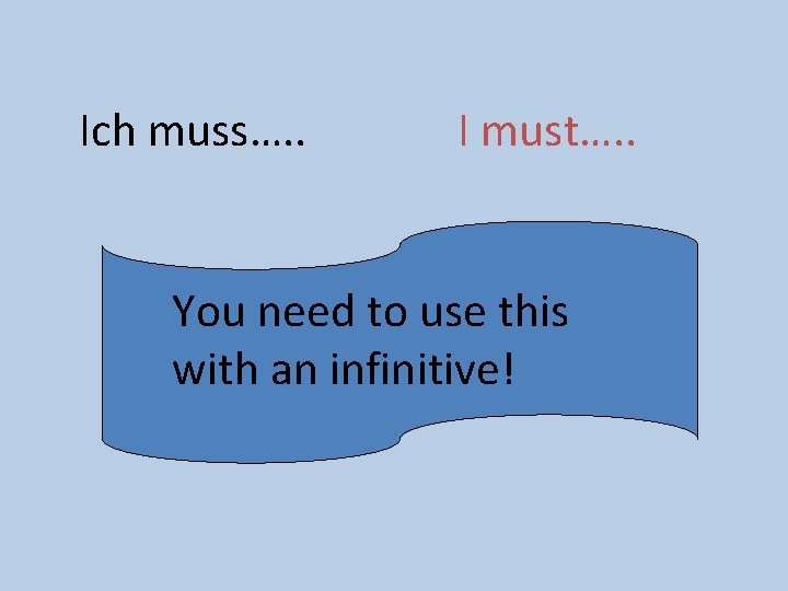 Ich muss…. . I must…. . You need to use this with an infinitive!