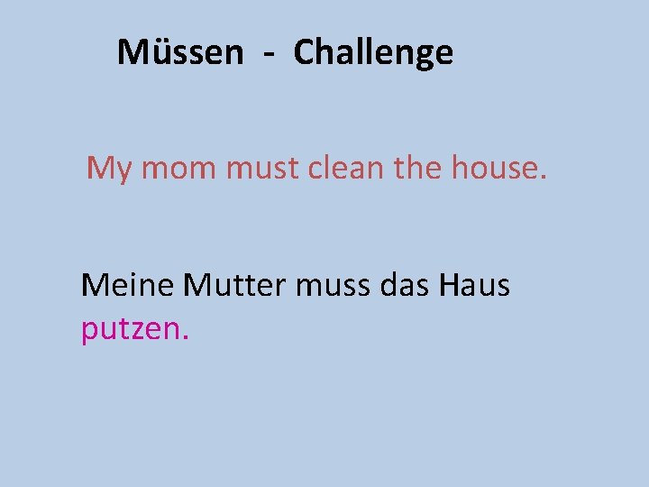 Müssen - Challenge My mom must clean the house. Meine Mutter muss das Haus