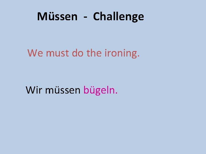 Müssen - Challenge We must do the ironing. Wir müssen bügeln. 