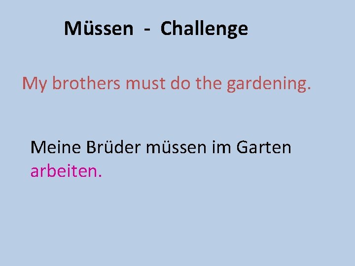 Müssen - Challenge My brothers must do the gardening. Meine Brüder müssen im Garten