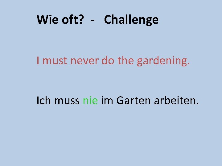 Wie oft? - Challenge I must never do the gardening. Ich muss nie im
