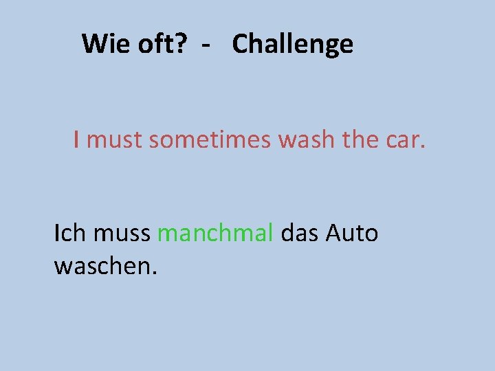 Wie oft? - Challenge I must sometimes wash the car. Ich muss manchmal das