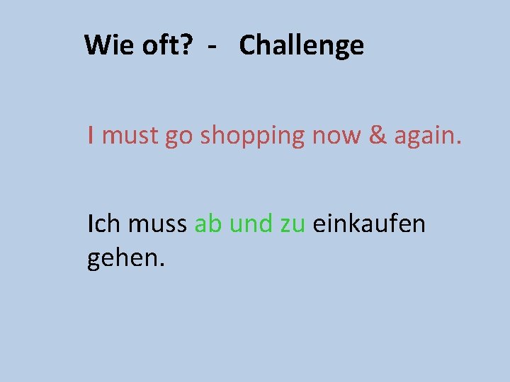 Wie oft? - Challenge I must go shopping now & again. Ich muss ab