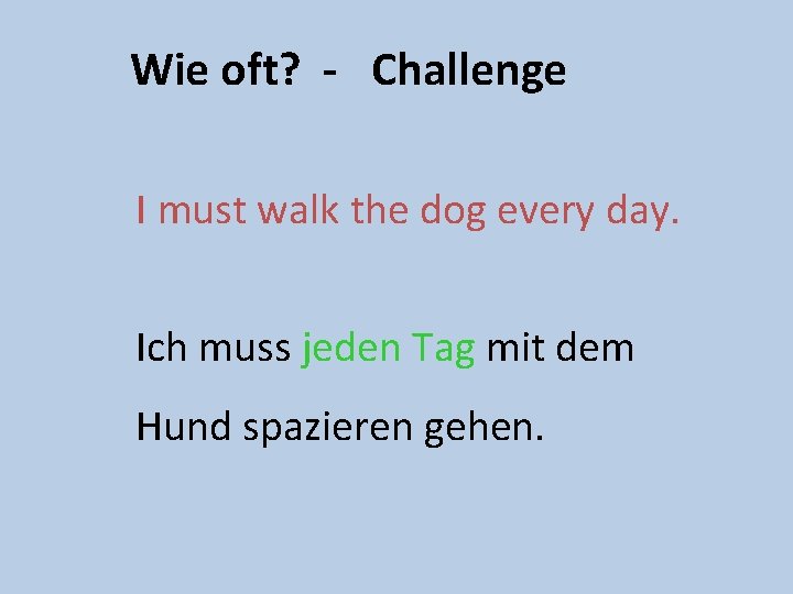 Wie oft? - Challenge I must walk the dog every day. Ich muss jeden