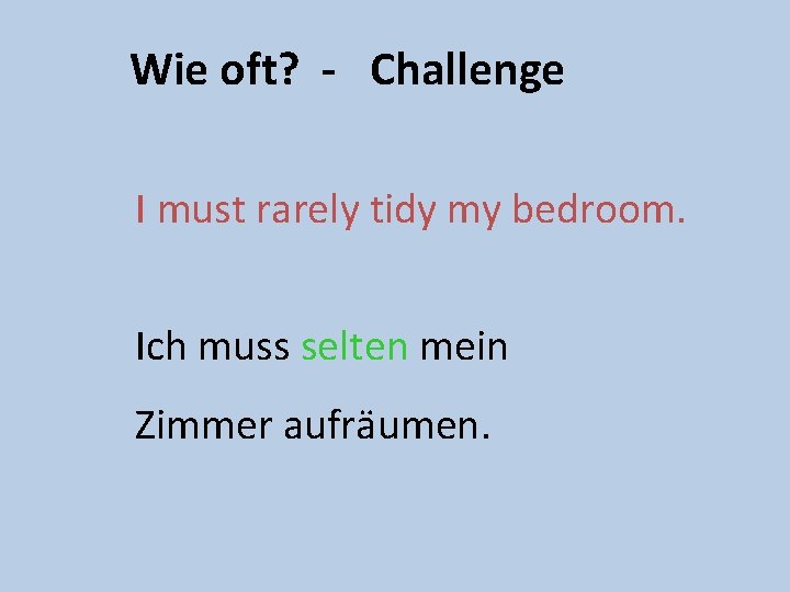 Wie oft? - Challenge I must rarely tidy my bedroom. Ich muss selten mein