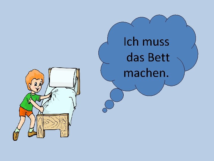 Ich muss das Bett machen. 