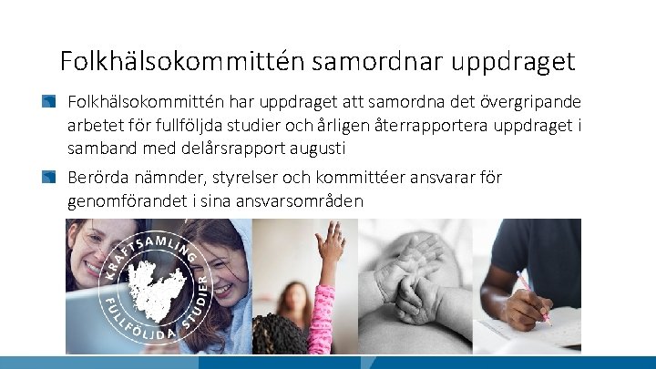 Folkhälsokommittén samordnar uppdraget Folkhälsokommittén har uppdraget att samordna det övergripande arbetet för fullföljda studier