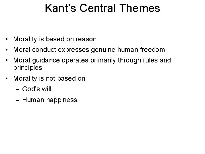 Kant’s Central Themes • Morality is based on reason • Moral conduct expresses genuine