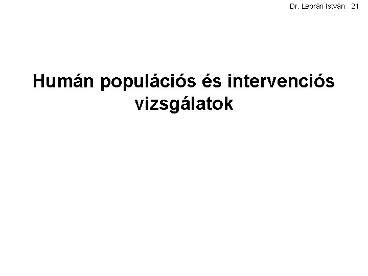 Dr. Leprán István 21 Humán populációs és intervenciós vizsgálatok 