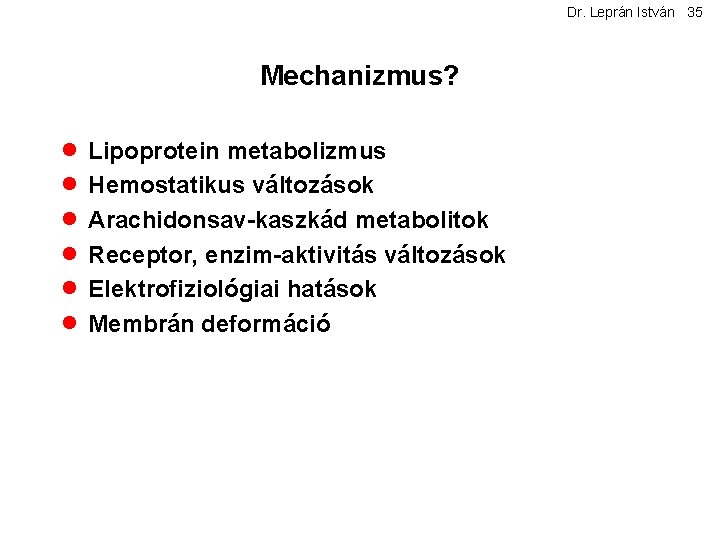 Dr. Leprán István 35 Mechanizmus? · Lipoprotein metabolizmus · Hemostatikus változások · Arachidonsav-kaszkád metabolitok