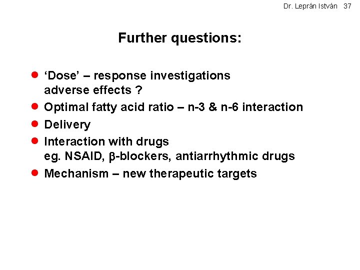 Dr. Leprán István 37 Further questions: · ‘Dose’ – response investigations · · adverse