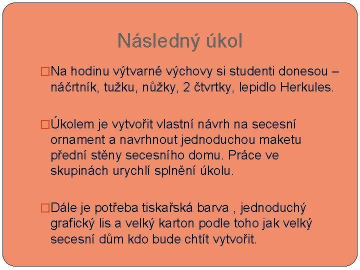  Následný úkol �Na hodinu výtvarné výchovy si studenti donesou – náčrtník, tužku, nůžky,