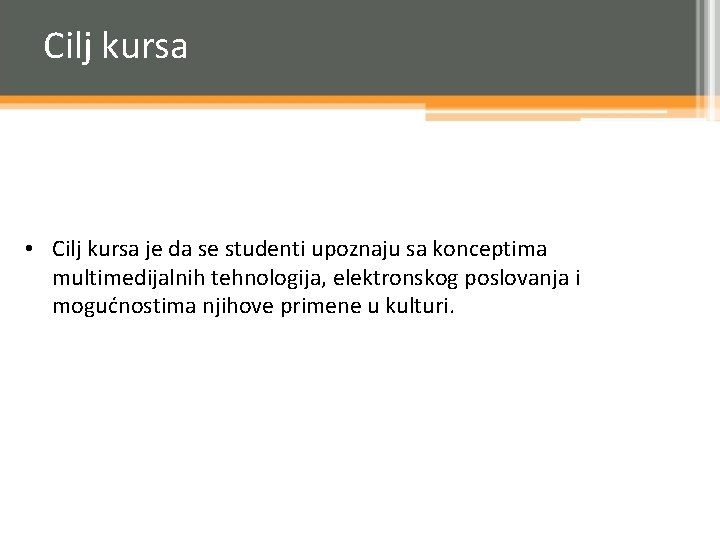 Cilj kursa • Cilj kursa je da se studenti upoznaju sa konceptima multimedijalnih tehnologija,