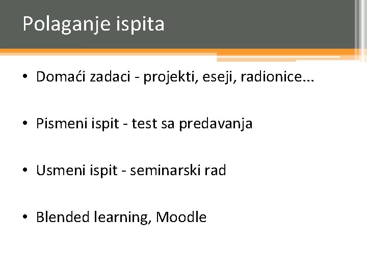 Polaganje ispita • Domaći zadaci - projekti, eseji, radionice. . . • Pismeni ispit