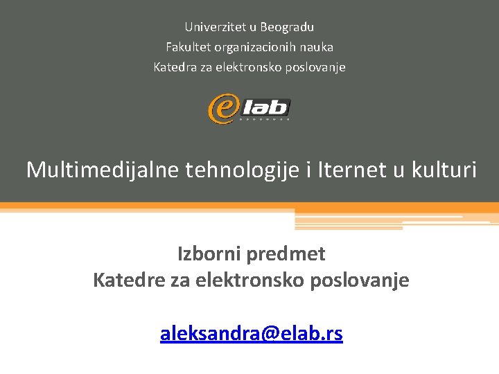 Univerzitet u Beogradu Fakultet organizacionih nauka Katedra za elektronsko poslovanje Multimedijalne tehnologije i Iternet