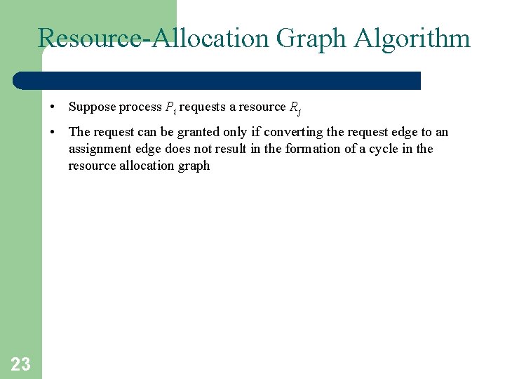 Resource-Allocation Graph Algorithm • Suppose process Pi requests a resource Rj • The request Resource-Allocation Graph Algorithm • Suppose process Pi requests a resource Rj • The request