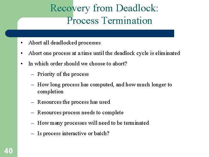 Recovery from Deadlock: Process Termination • Abort all deadlocked processes • Abort one process Recovery from Deadlock: Process Termination • Abort all deadlocked processes • Abort one process