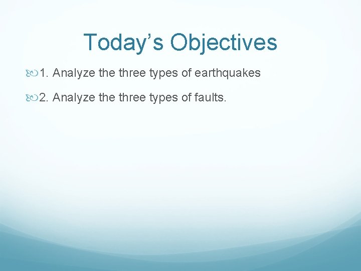 Today’s Objectives 1. Analyze three types of earthquakes 2. Analyze three types of faults.