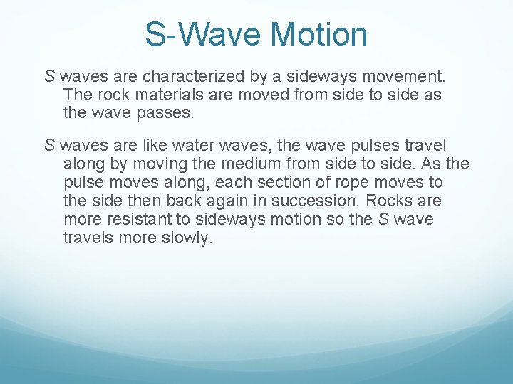 S-Wave Motion S waves are characterized by a sideways movement. The rock materials are