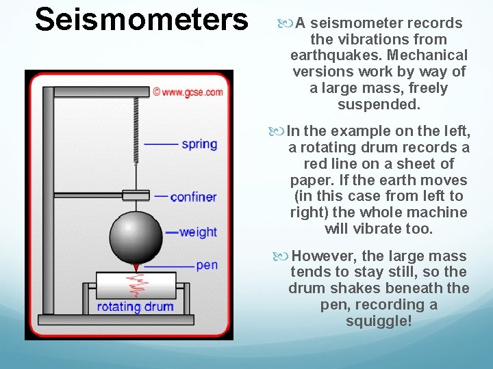 Seismometers A seismometer records the vibrations from earthquakes. Mechanical versions work by way of