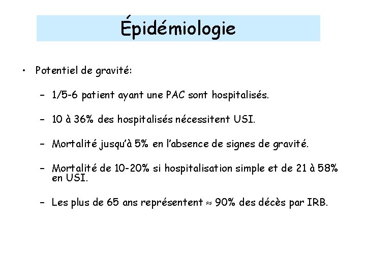 Épidémiologie • Potentiel de gravité: – 1/5 -6 patient ayant une PAC sont hospitalisés.