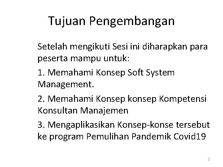 Tujuan Pengembangan Setelah mengikuti Sesi ini diharapkan para peserta mampu untuk: 1. Memahami Konsep