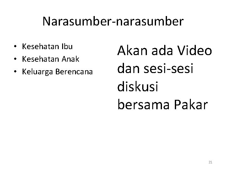 Narasumber-narasumber • Kesehatan Ibu • Kesehatan Anak • Keluarga Berencana Akan ada Video dan