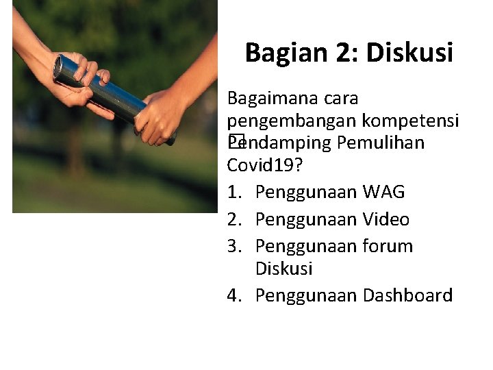 Bagian 2: Diskusi Bagaimana cara pengembangan kompetensi Pendamping Pemulihan � Covid 19? 1. Penggunaan