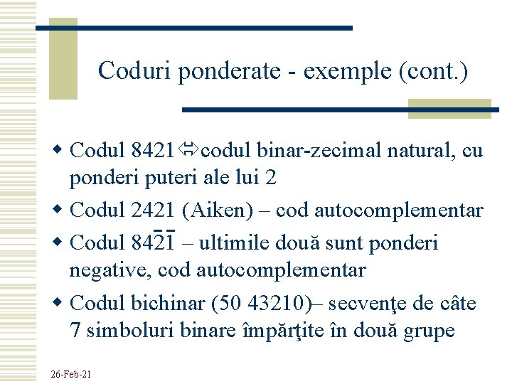 Coduri ponderate - exemple (cont. ) w Codul 8421 codul binar-zecimal natural, cu ponderi