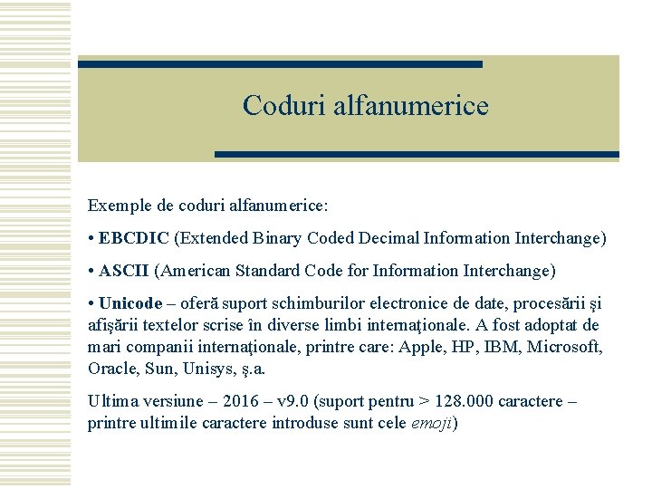 Coduri alfanumerice Exemple de coduri alfanumerice: • EBCDIC (Extended Binary Coded Decimal Information Interchange)