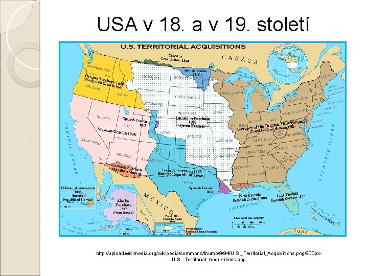 USA v 18. a v 19. století http: //upload. wikimedia. org/wikipedia/commons/thumb/9/94/U. S. _Territorial_Acquisitions. png/800