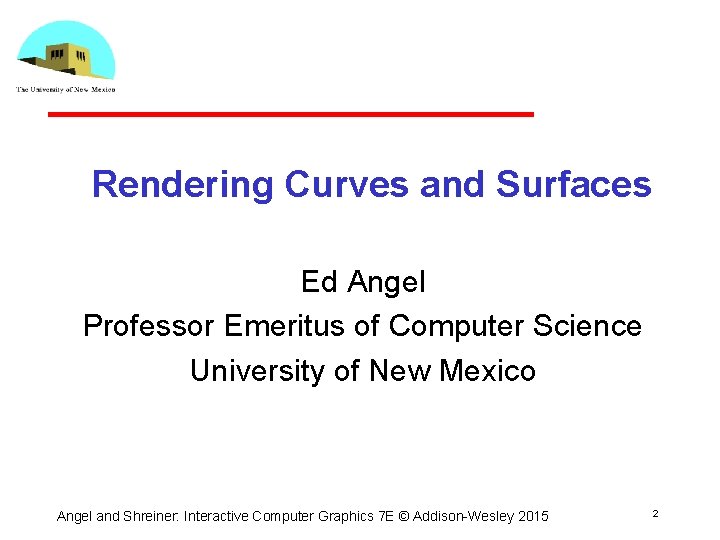 Rendering Curves and Surfaces Ed Angel Professor Emeritus of Computer Science University of New