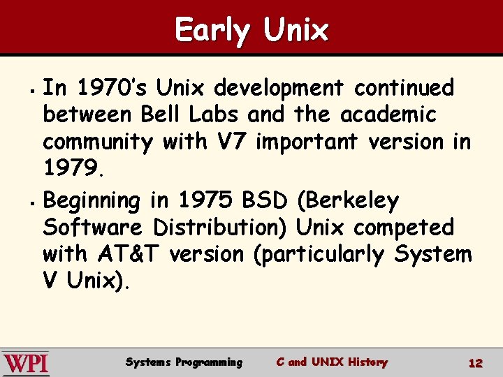 Early Unix In 1970’s Unix development continued between Bell Labs and the academic community Early Unix In 1970’s Unix development continued between Bell Labs and the academic community