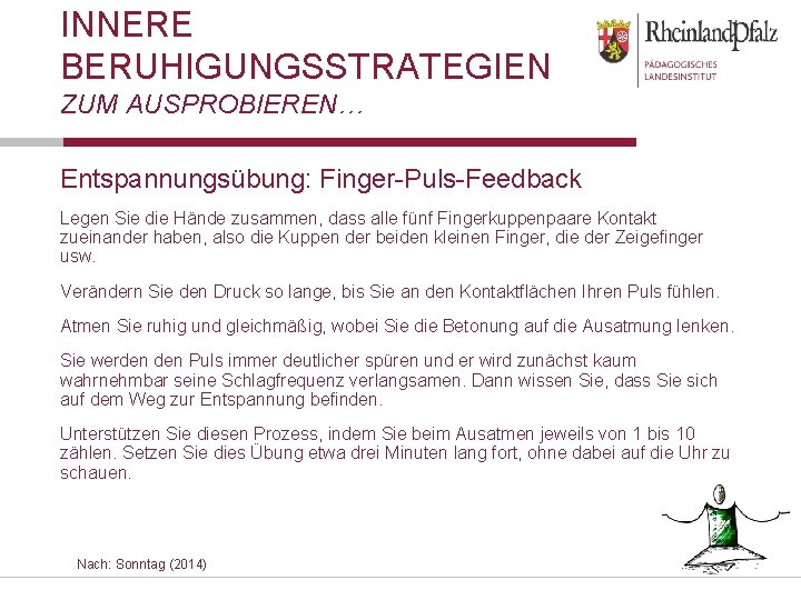 INNERE BERUHIGUNGSSTRATEGIEN ZUM AUSPROBIEREN… Entspannungsübung: Finger-Puls-Feedback Legen Sie die Hände zusammen, dass alle fünf