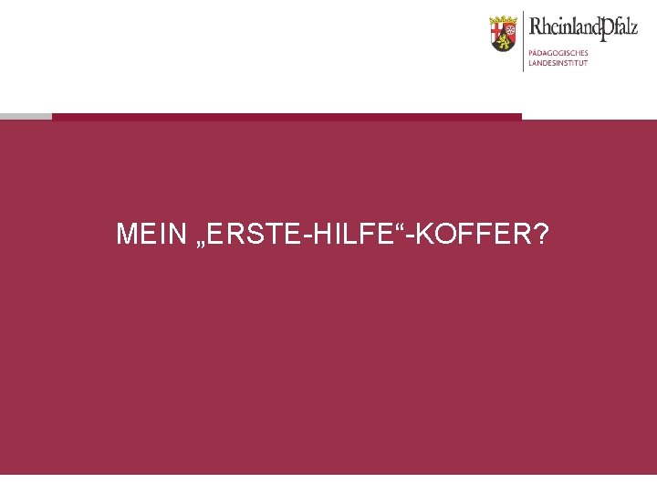 MEIN „ERSTE-HILFE“-KOFFER? 