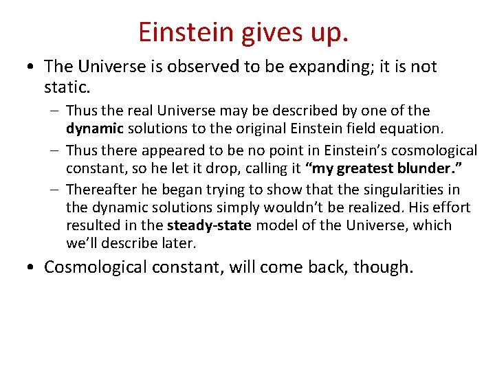 Einstein gives up. • The Universe is observed to be expanding; it is not